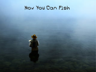 Now You Can Fish
 