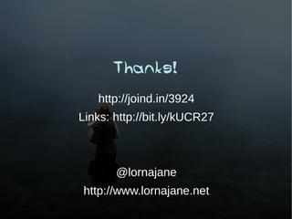 Thanks!
   http://joind.in/3924
Links: http://bit.ly/kUCR27



       @lornajane
http://www.lornajane.net
 