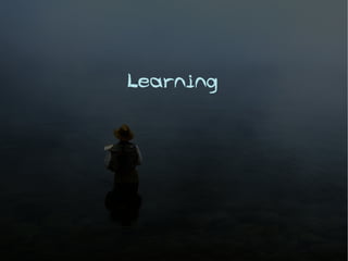 Learning
 