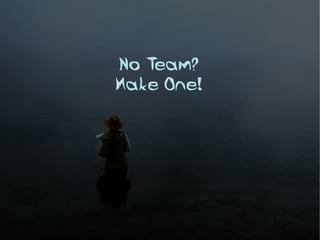 No Team?
Make One!
 
