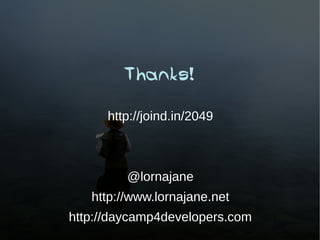 Thanks!

      http://joind.in/2049



         @lornajane
   http://www.lornajane.net
http://daycamp4developers.com
 