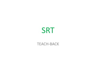 SRT
TEACH-BACK
 