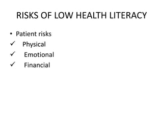 RISKS OF LOW HEALTH LITERACY
• Patient risks
 Physical
 Emotional
 Financial
 