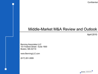 Middle-Market M&A Review and Outlook April 2010 Benning Associates LLC 101 Federal Street - Suite 1900 Boston, MA 02110 www.BenningLLC.com (617) 261-3999 Confidential 