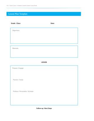 134 – Teach | Learn. A Student Created Content Course Book
Lesson Plan Template
Grade / Class:				 Date:
LESSON
Follow-up / Next Steps
Objectives:
Materials:
Prepare / Engage:
Practice / Study:		
Produce / Personalize / Activate:
 