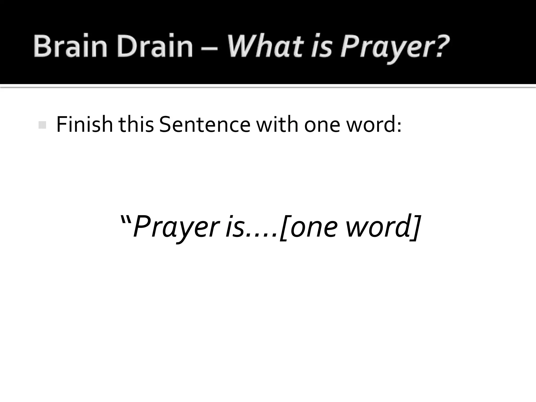 Brain Drain – What is Prayer?Finish this Sentence with one word:“Prayer is….[one word]