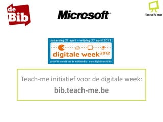 Teach-me initiatief voor de digitale week:
           bib.teach-me.be
 