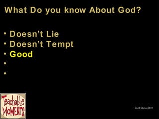 What Do you know About God? David Clayton 2010 Doesn’t Lie Doesn’t Tempt Good 