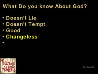 What Do you know About God? David Clayton 2010 Doesn’t Lie Doesn’t Tempt Good Changeless 