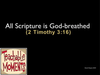 All Scripture is God-breathed  (2 Timothy 3:16) David Clayton 2010 