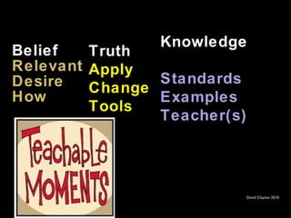 Belief   Relevant Desire How David Clayton 2010 Truth  Apply Change Tools Knowledge   Standards Examples Teacher(s) 