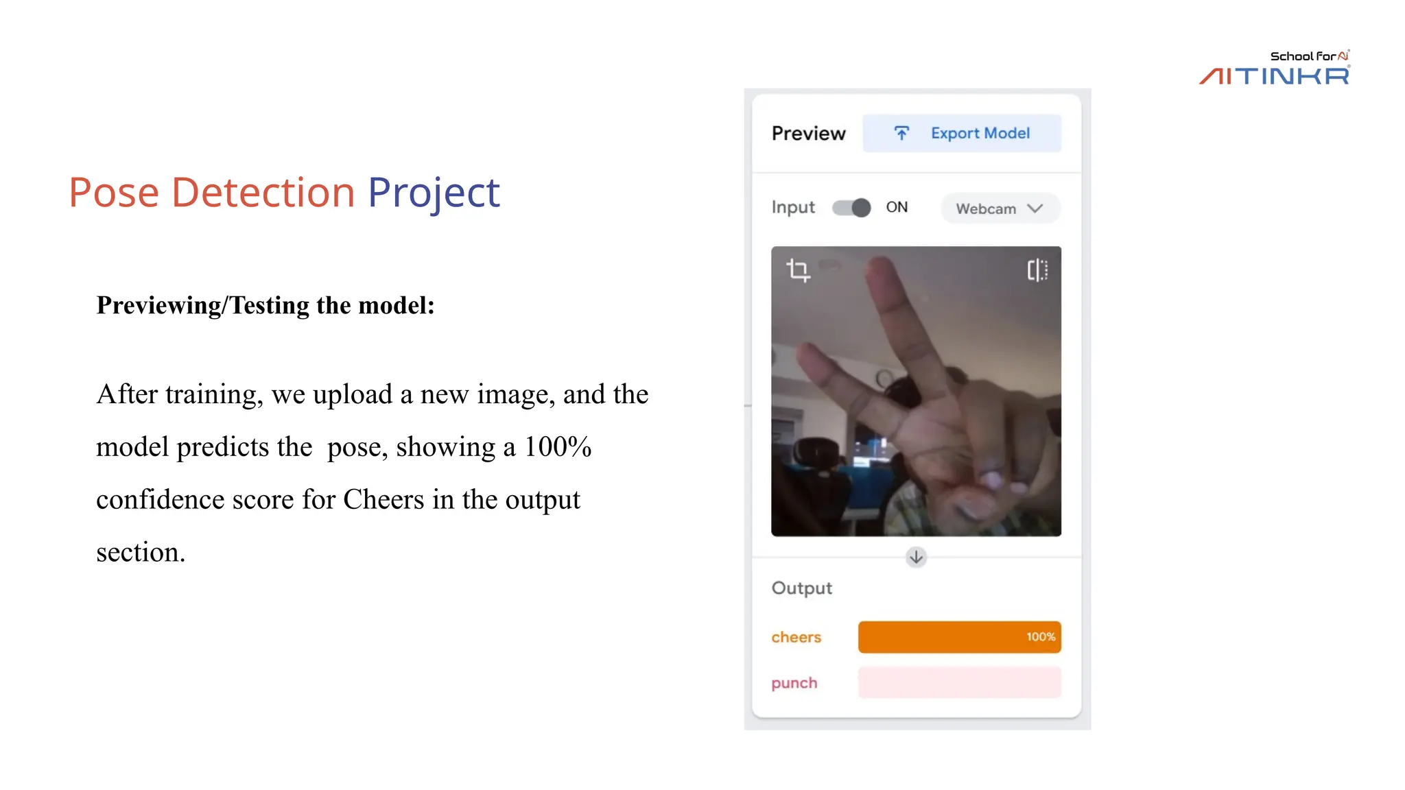Pose Detection Project
Previewing/Testing the model:
After training, we upload a new image, and the
model predicts the pose, showing a 100%
confidence score for Cheers in the output
section.
 