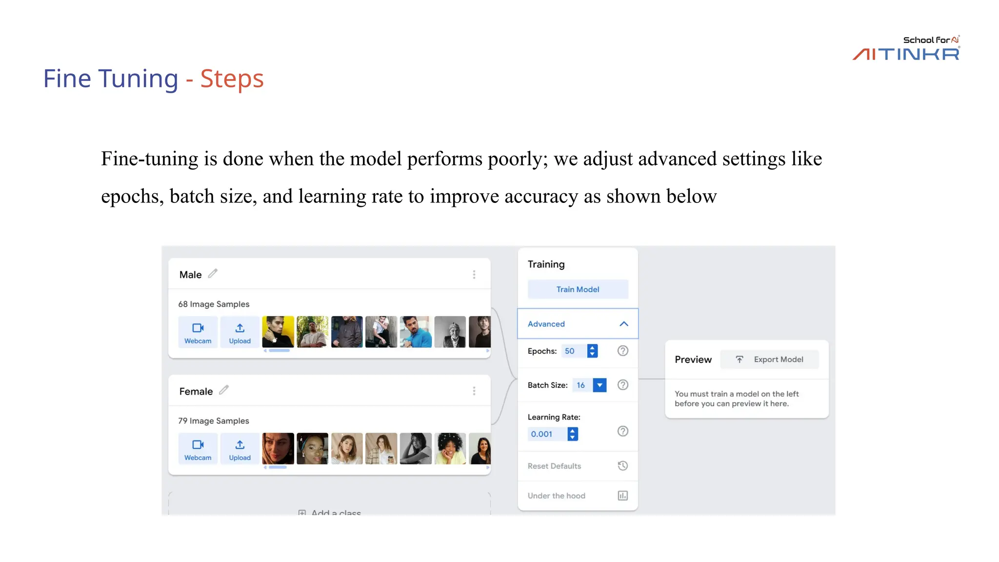 Fine Tuning - Steps
Fine-tuning is done when the model performs poorly; we adjust advanced settings like
epochs, batch size, and learning rate to improve accuracy as shown below
 