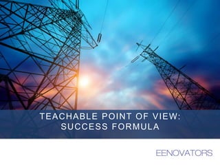 TEACHABLE POINT OF VIEW:
SUCCESS FORMULA
 