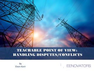TEACHABLE POINT OF VIEW:
HANDLING DISPUTES/CONFLICTS
By
Eleen Korir
 