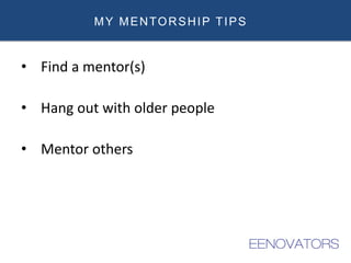 MY MENTORSHIP TIPS
• Find a mentor(s)
• Hang out with older people
• Mentor others
 