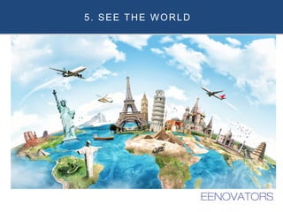 5. SEE THE WORLD
 
