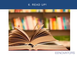 6. READ UP!
 