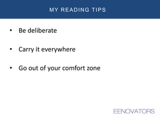 MY READING TIPS
• Be deliberate
• Carry it everywhere
• Go out of your comfort zone
 