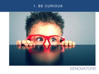 1. BE CURIOUS
 