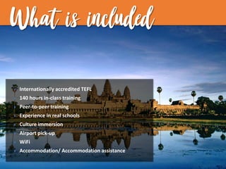 What is included
 Internationally accredited TEFL
 140 hours in-class training
 Peer-to-peer training
 Experience in r...