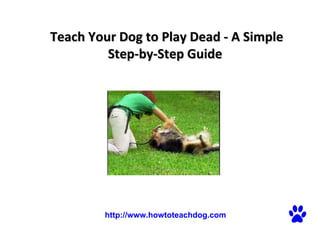 Teach Your Dog to Play Dead - A Simple Step-by-Step Guide    http://www.howtoteachdog.com 