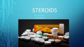 STEROIDS
BY: JUSTIN
ECHEVERRY
 