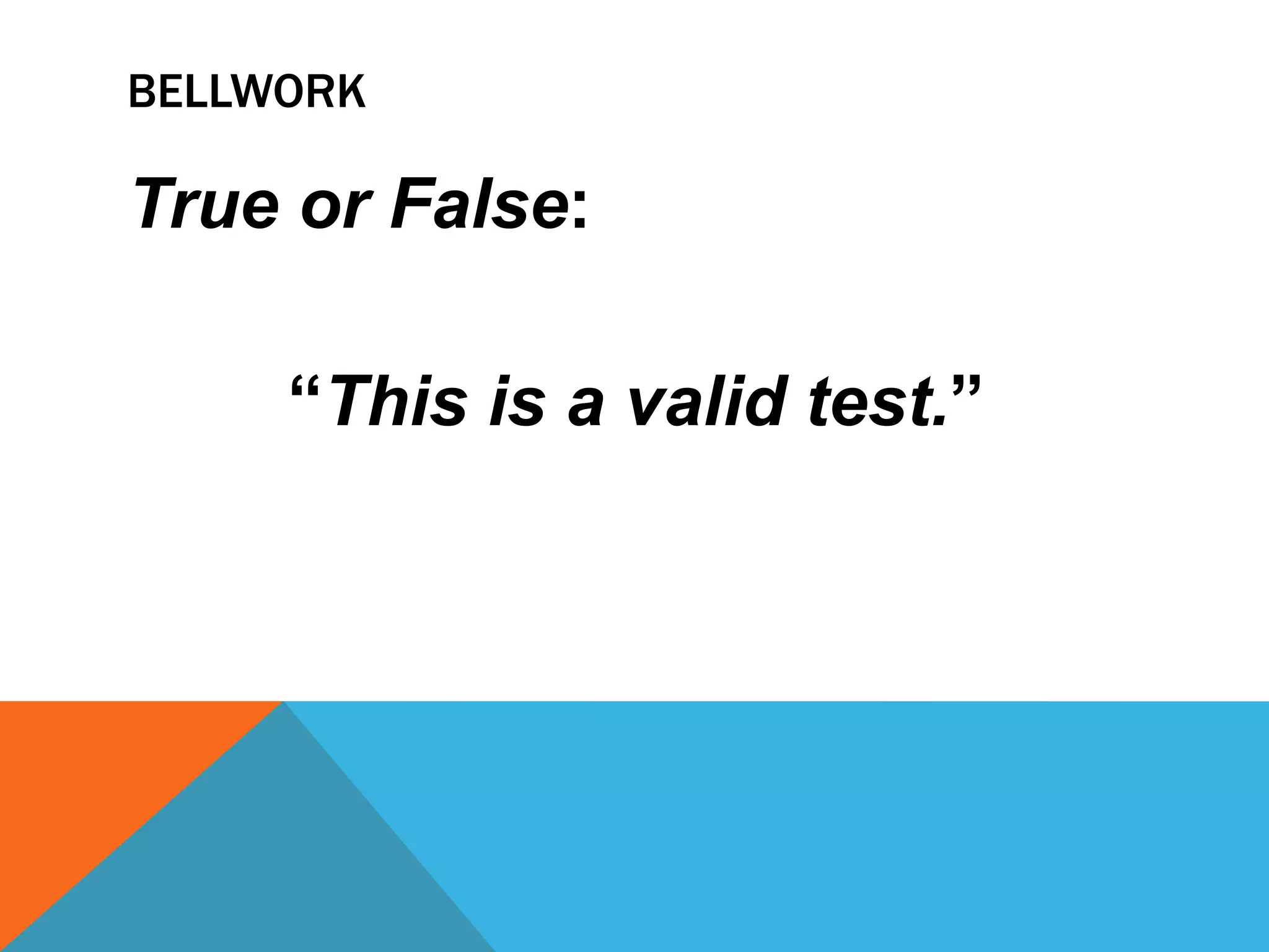 BELLWORK

True or False:

     “This is a valid test.”
 