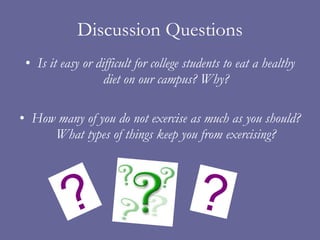 Discussion Questions <ul><li>Is it easy or difficult for college students to eat a healthy diet on our campus? Why? </li><...