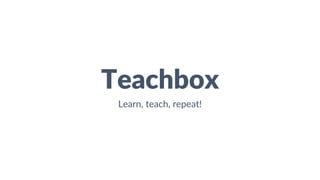 Teachbox
Learn, teach, repeat!
 