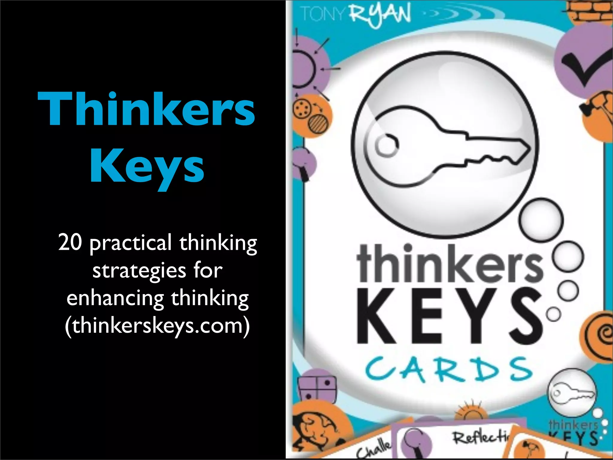 Thinkers
 Keys
20 practical thinking
    strategies for
 enhancing thinking
 (thinkerskeys.com)
 