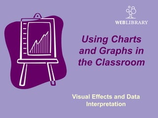 Using Charts and Graphs in the Classroom Visual Effects and Data Interpretation 