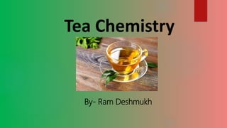 Tea Chemistry
By- Ram Deshmukh
 