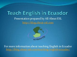 Presentation prepared by All About ESL
http://blog.about-esl.com

For more information about teaching English in Ecuador
http://blog.about-esl.com/teaching-english-ecuador/

 