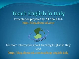 Presentation prepared by All About ESL
http://blog.about-esl.com

For more information about teaching English in Italy
Visit:
http://blog.about-esl.com/teaching-english-italy

 