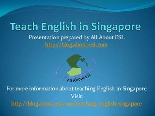 Presentation prepared by All About ESL
http://blog.about-esl.com

For more information about teaching English in Singapore
Visit:
http://blog.about-esl.com/teaching-english-singapore

 