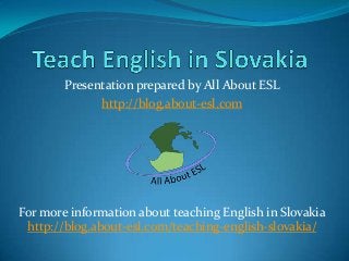 Presentation prepared by All About ESL
http://blog.about-esl.com

For more information about teaching English in Slovakia
http://blog.about-esl.com/teaching-english-slovakia/

 