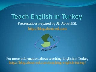 Presentation prepared by All About ESL
http://blog.about-esl.com

For more information about teaching English in Turkey
http://blog.about-esl.com/teaching-english-turkey/

 