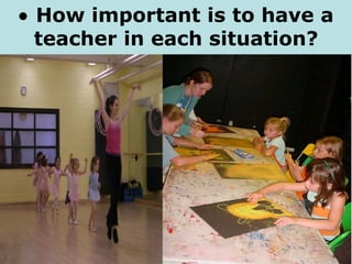    How important is to have a teacher in each situation? 