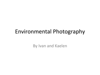 Environmental Photography By Ivan and Kaelen 
