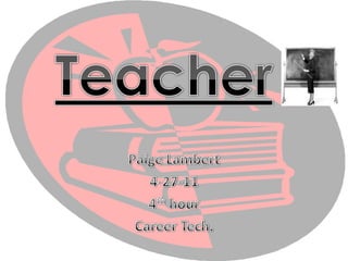 Teacher Paige Lambert 4-27-11 4th hour Career Tech. 