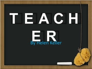 T EACH
   ER
 By Helen Keller
 