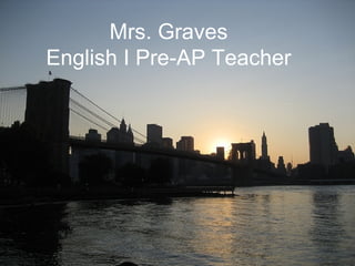 Mrs. Graves English I Pre-AP Teacher 
