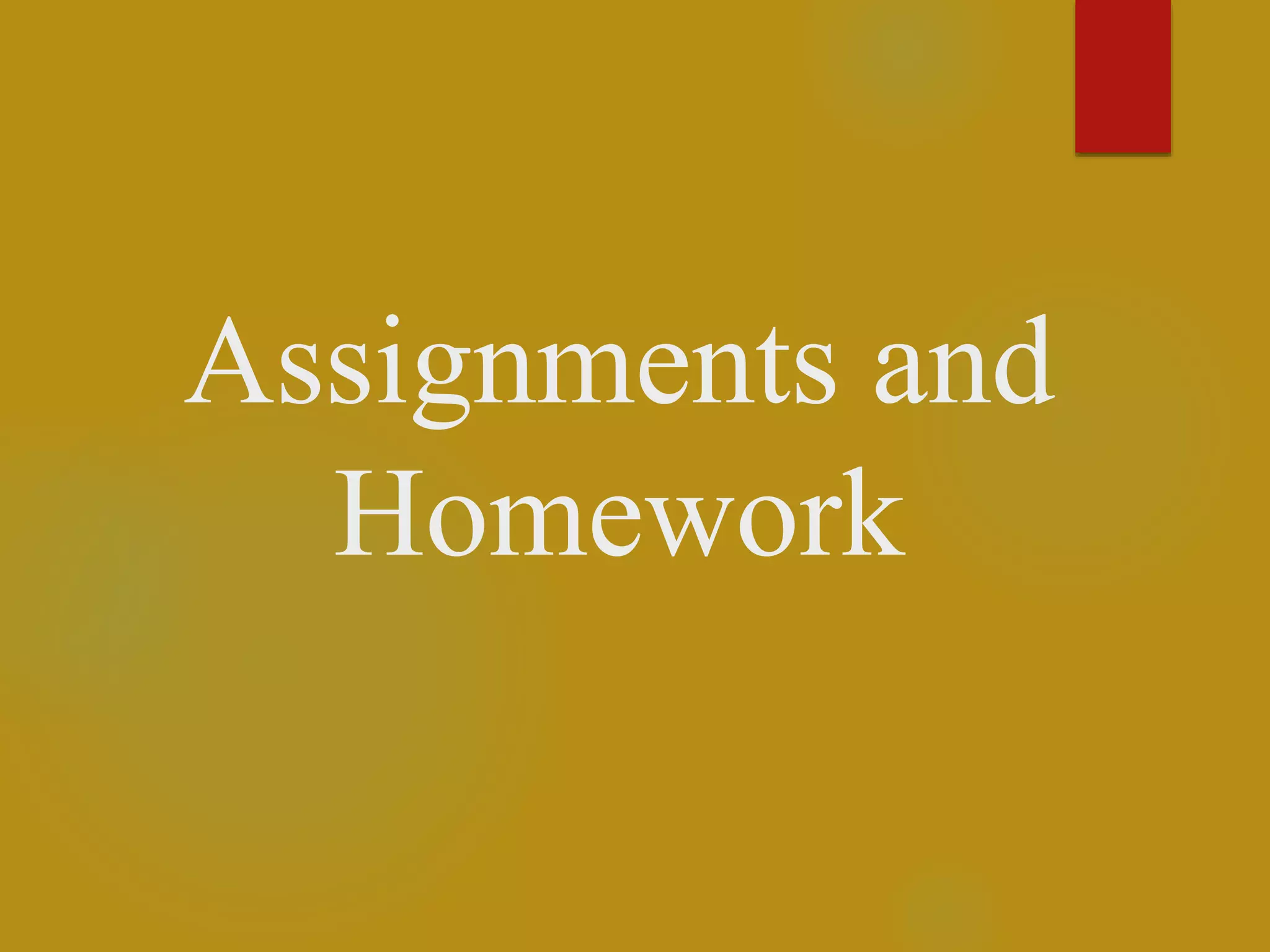 Assignments and
Homework
 