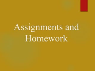 Assignments and
Homework
 