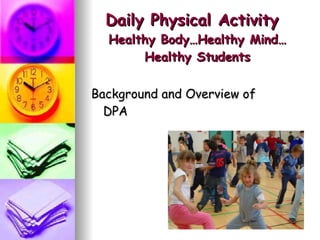Daily Physical Activity   Healthy Body…Healthy Mind…Healthy Students Background and Overview of DPA 