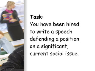 Task: You have been hired to write a speech defending a position on a significant, current social issue. 
