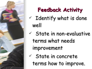 Feedback Activity Identify what is done well State in non-evaluative terms what needs improvement State in concrete terms how to improve. 
