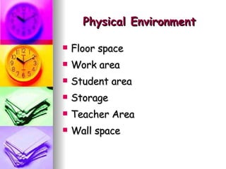 Physical Environment Floor space Work area Student area Storage Teacher Area Wall space 
