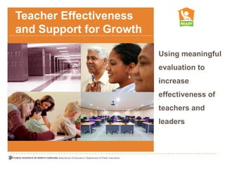 Teacher Effectiveness
and Support for Growth

                         Using meaningful
                         evaluation to
                         increase
                         effectiveness of
                         teachers and
                         leaders
 